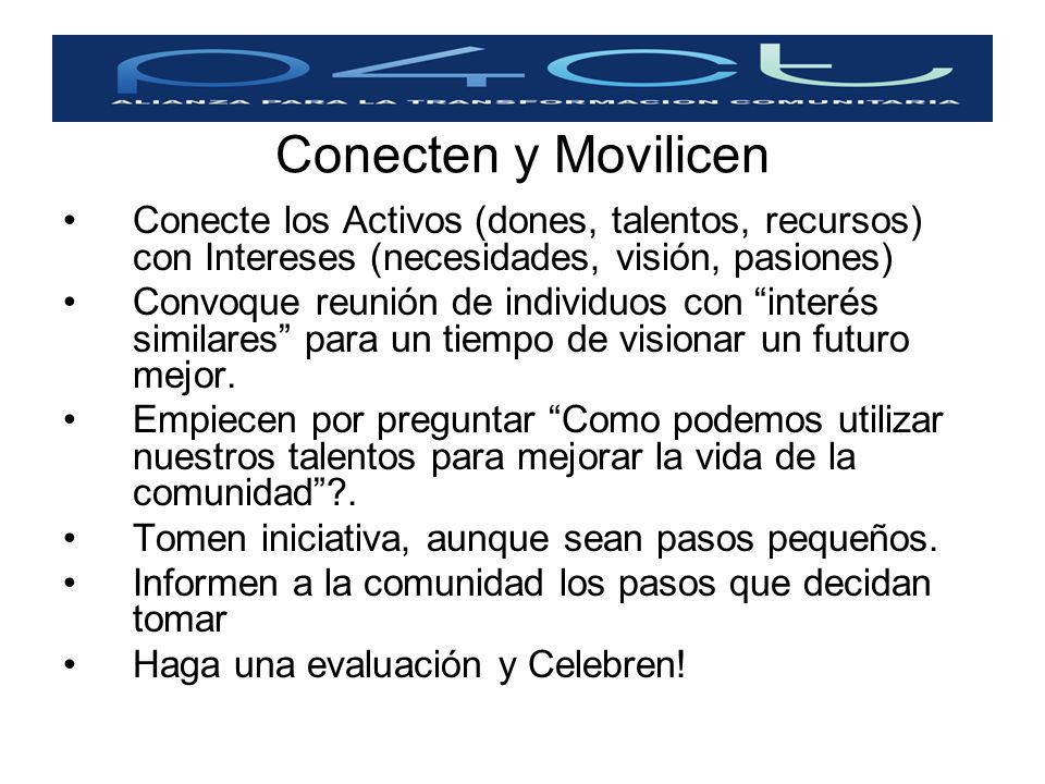 Conecten y Movilicen Conecte los Activos (dones, talentos, recursos) con Intereses (necesidades, visión, pasiones)