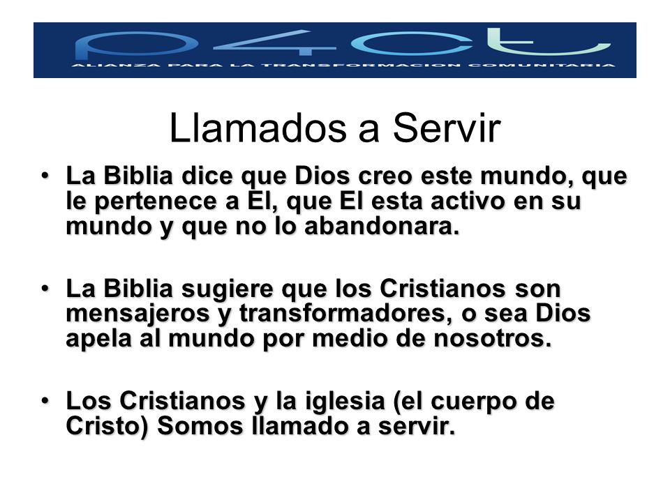 Llamados a Servir La Biblia dice que Dios creo este mundo, que le pertenece a El, que El esta activo en su mundo y que no lo abandonara.