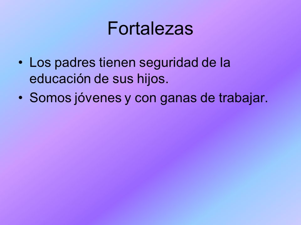 Fortalezas Los padres tienen seguridad de la educación de sus hijos.