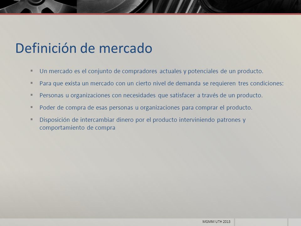 Definición de mercado Un mercado es el conjunto de compradores actuales y potenciales de un producto.