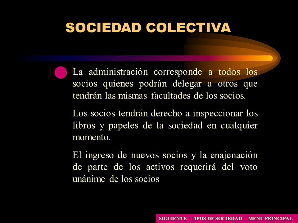 SOCIEDAD COLECTIVA La administración corresponde a todos los socios quienes podrán delegar a otros que tendrán las mismas facultades de los socios.