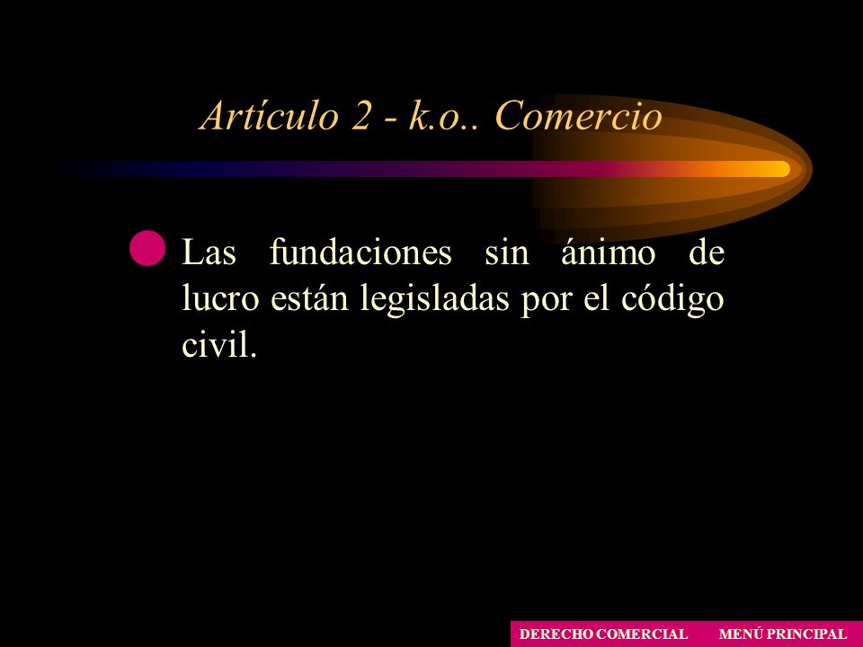 Artículo 2 - k.o.. Comercio Las fundaciones sin ánimo de lucro están legisladas por el código civil.