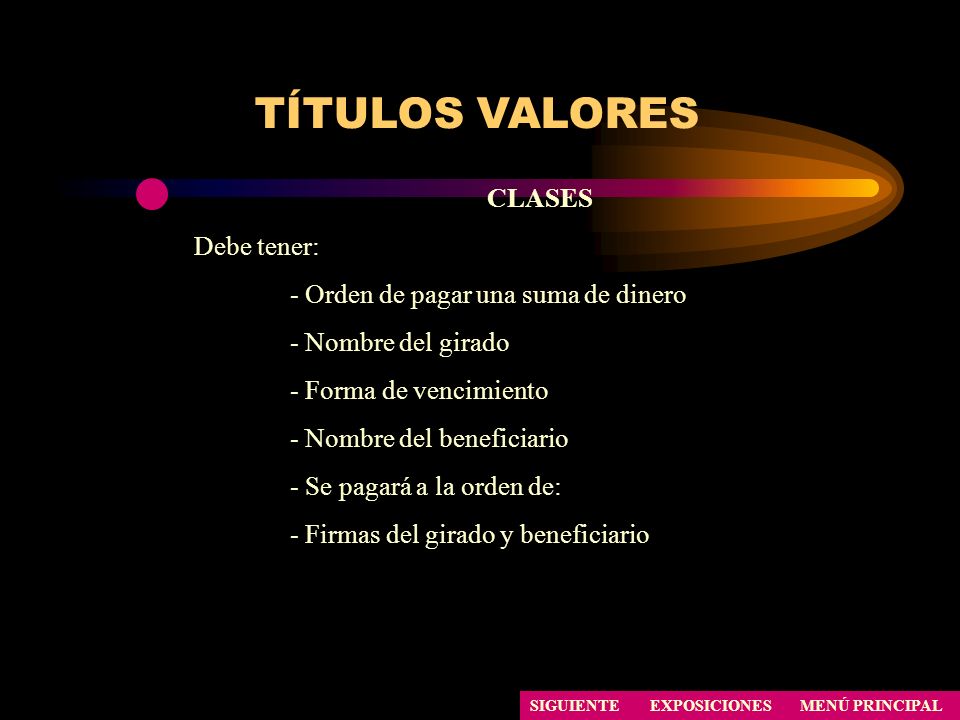 TÍTULOS VALORES CLASES Debe tener: - Orden de pagar una suma de dinero