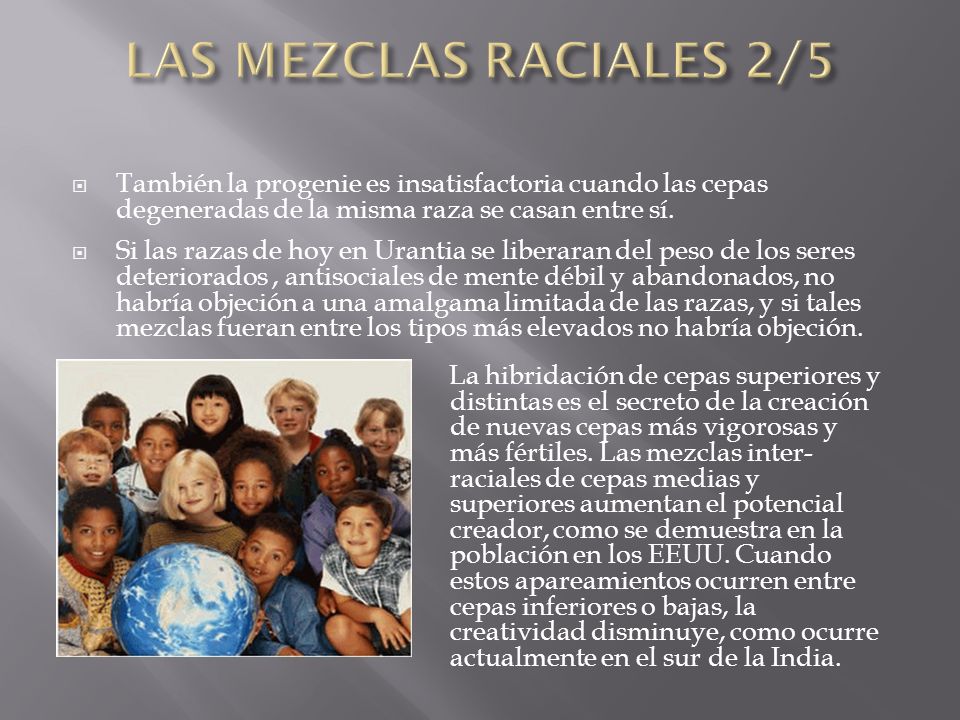 LAS MEZCLAS RACIALES 2/5 También la progenie es insatisfactoria cuando las cepas degeneradas de la misma raza se casan entre sí.