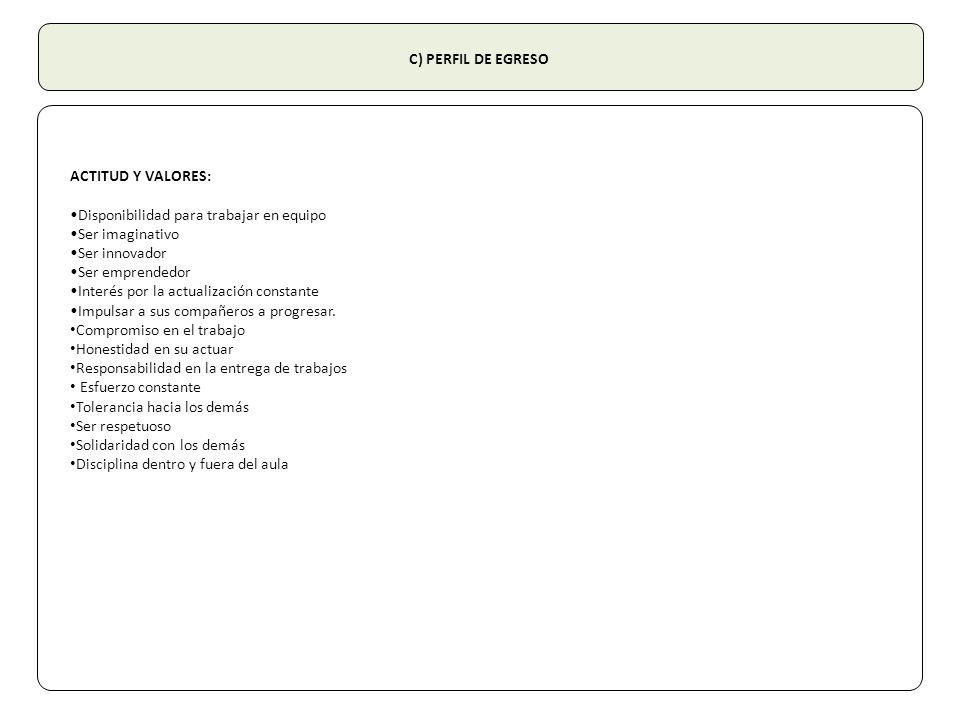 C) PERFIL DE EGRESO ACTITUD Y VALORES: •Disponibilidad para trabajar en equipo. •Ser imaginativo.