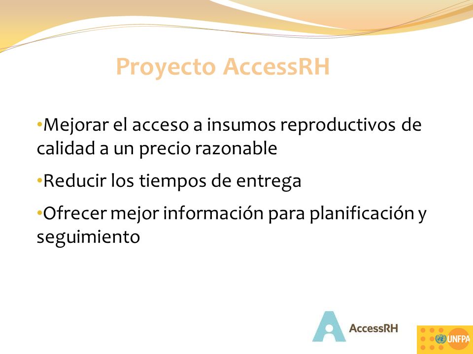 Proyecto AccessRH Mejorar el acceso a insumos reproductivos de calidad a un precio razonable. Reducir los tiempos de entrega.