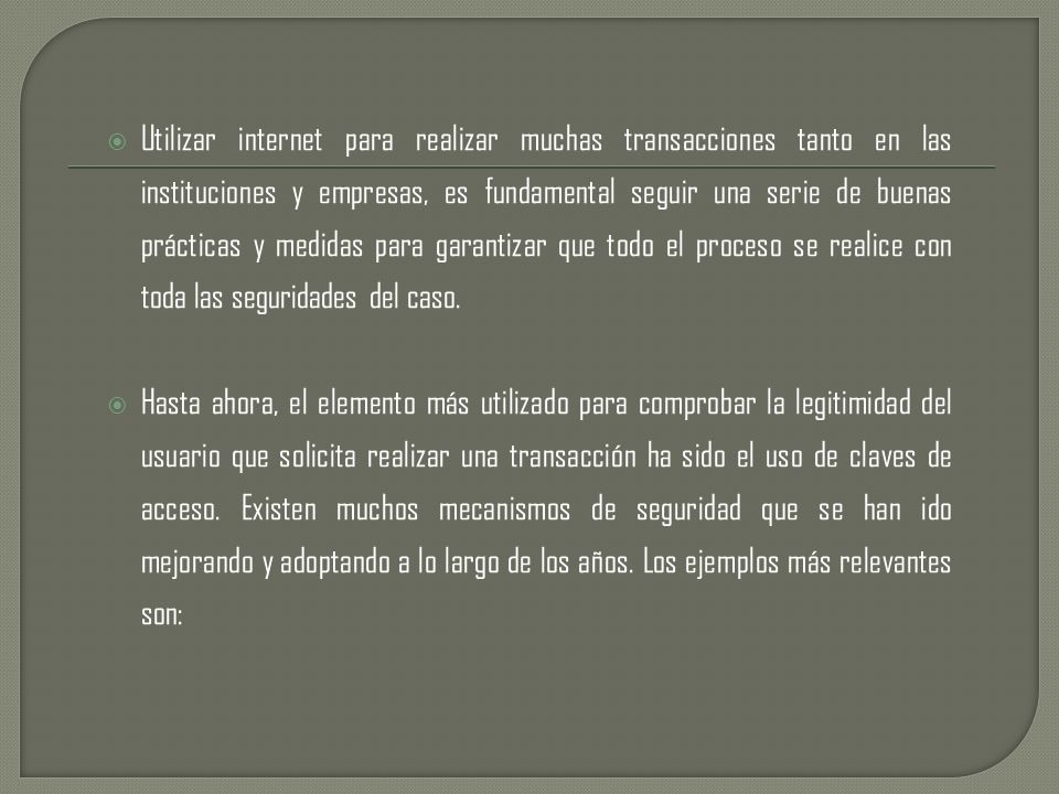Utilizar internet para realizar muchas transacciones tanto en las instituciones y empresas, es fundamental seguir una serie de buenas prácticas y medidas para garantizar que todo el proceso se realice con toda las seguridades del caso.