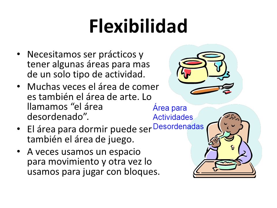 Flexibilidad Necesitamos ser prácticos y tener algunas áreas para mas de un solo tipo de actividad.
