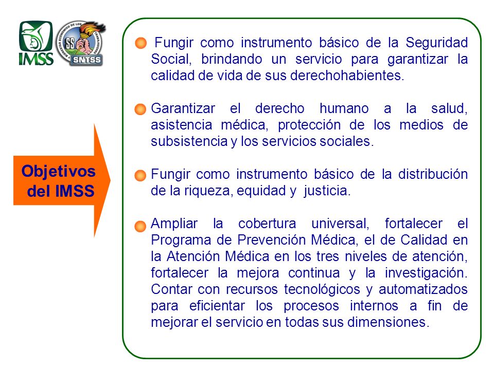 Fungir como instrumento básico de la Seguridad Social, brindando un servicio para garantizar la calidad de vida de sus derechohabientes.