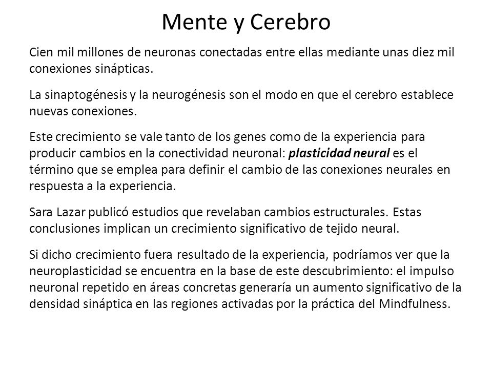 Mente y Cerebro Cien mil millones de neuronas conectadas entre ellas mediante unas diez mil conexiones sinápticas.