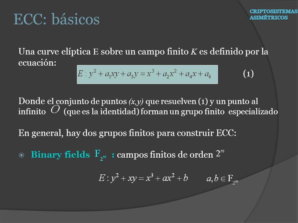ECC: básicos Criptosistemas Asimétricos. Una curve elíptica E sobre un campo finito K es definido por la.