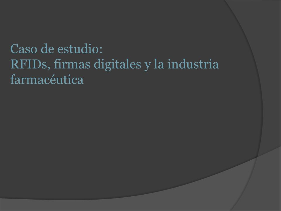 Caso de estudio: RFIDs, firmas digitales y la industria farmacéutica