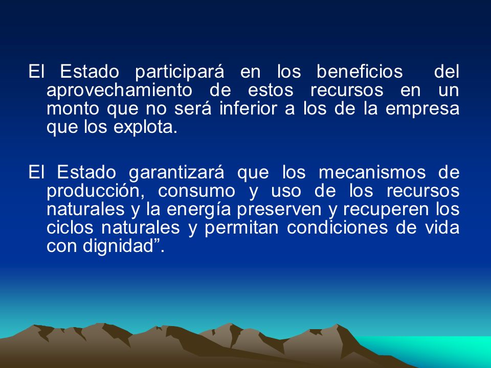 El Estado participará en los beneficios del aprovechamiento de estos recursos en un monto que no será inferior a los de la empresa que los explota.