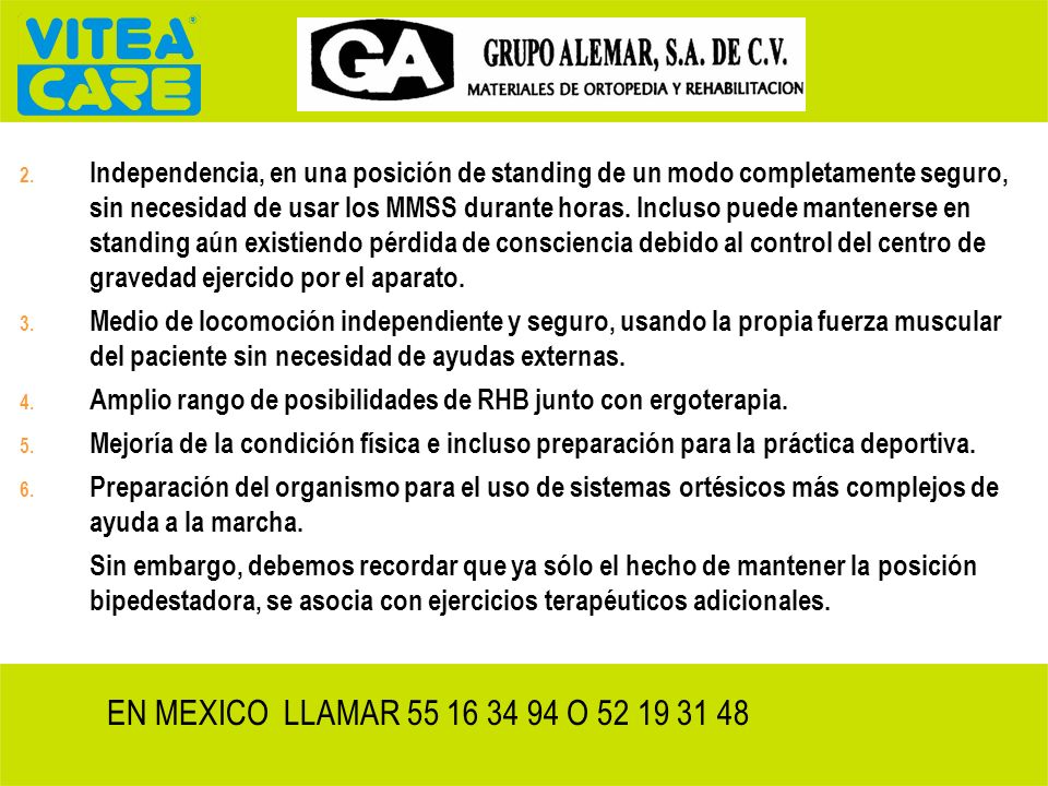 Independencia, en una posición de standing de un modo completamente seguro, sin necesidad de usar los MMSS durante horas. Incluso puede mantenerse en standing aún existiendo pérdida de consciencia debido al control del centro de gravedad ejercido por el aparato.