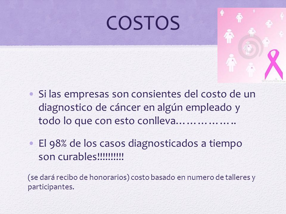 COSTOS Si las empresas son consientes del costo de un diagnostico de cáncer en algún empleado y todo lo que con esto conlleva……………..