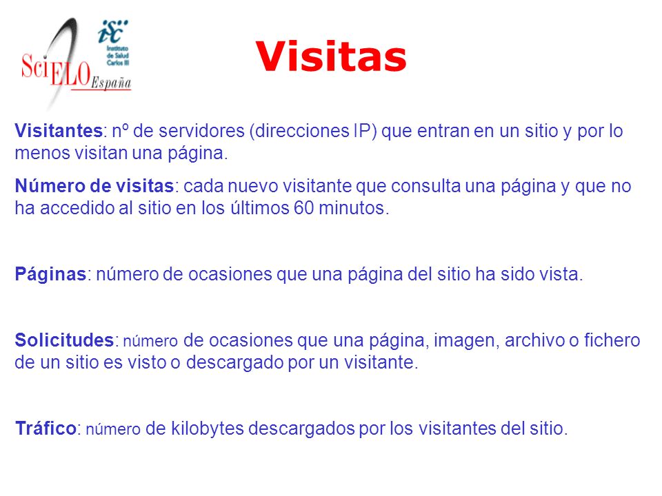 Visitas Visitantes: nº de servidores (direcciones IP) que entran en un sitio y por lo menos visitan una página.