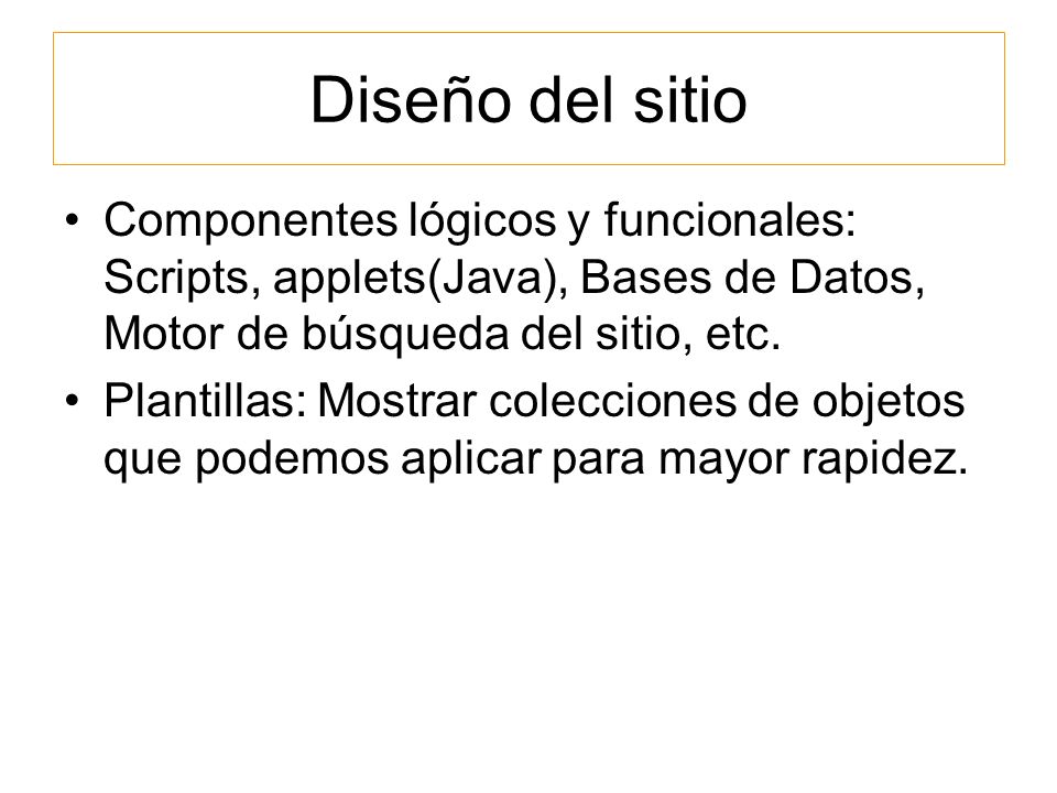 Diseño del sitio Componentes lógicos y funcionales: Scripts, applets(Java), Bases de Datos, Motor de búsqueda del sitio, etc.