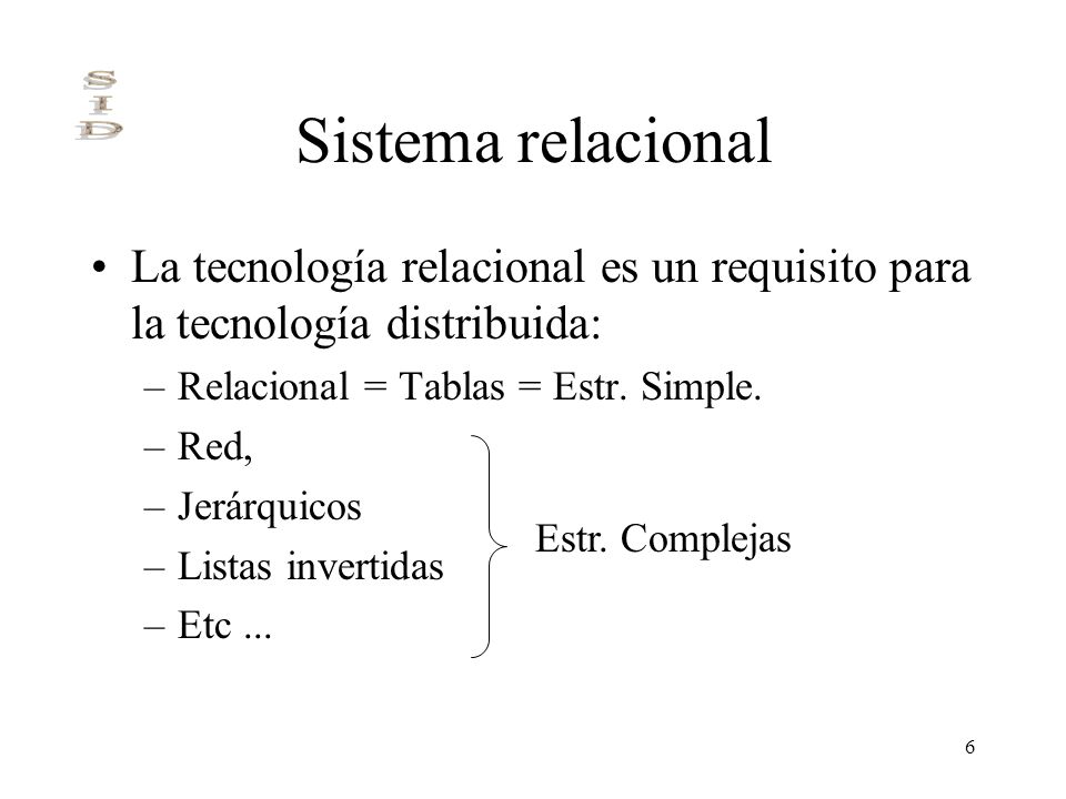 Sistema relacional La tecnología relacional es un requisito para la tecnología distribuida: Relacional = Tablas = Estr. Simple.