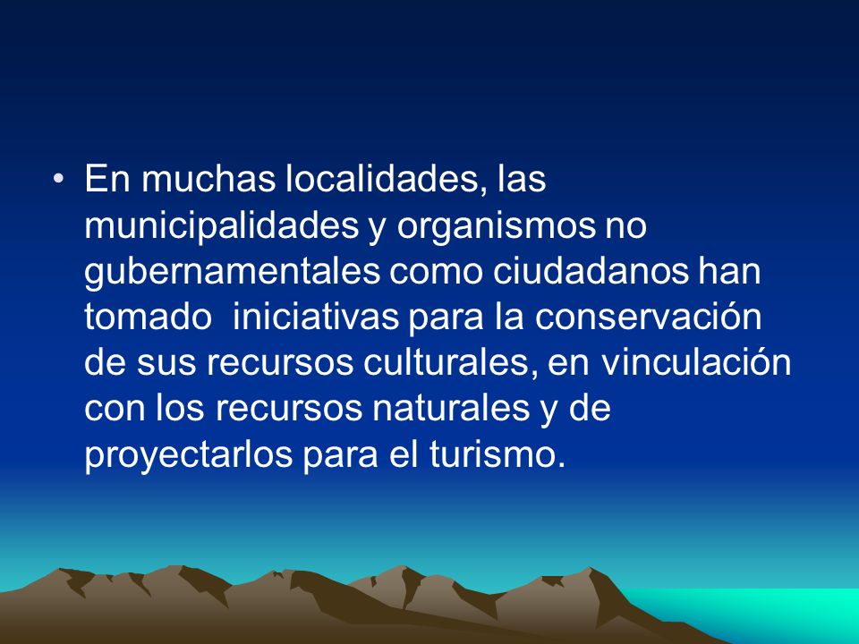 En muchas localidades, las municipalidades y organismos no gubernamentales como ciudadanos han tomado iniciativas para la conservación de sus recursos culturales, en vinculación con los recursos naturales y de proyectarlos para el turismo.