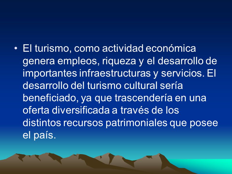 El turismo, como actividad económica genera empleos, riqueza y el desarrollo de importantes infraestructuras y servicios.