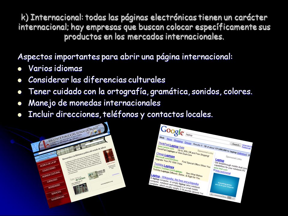 k) Internacional: todas las páginas electrónicas tienen un carácter internacional; hay empresas que buscan colocar específicamente sus productos en los mercados internacionales.