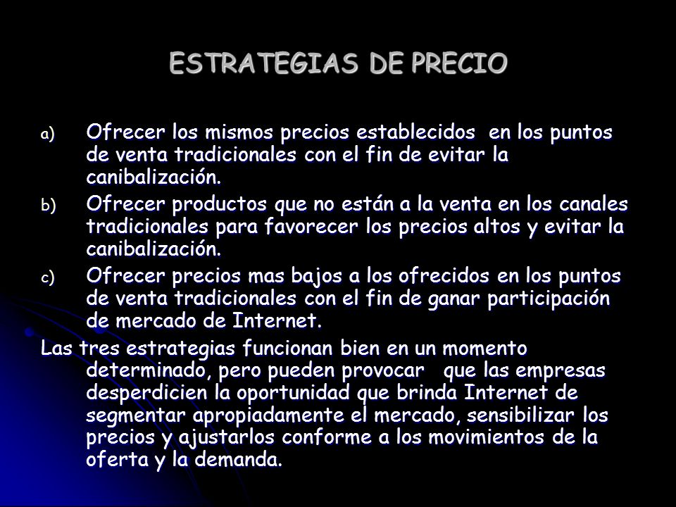 ESTRATEGIAS DE PRECIO Ofrecer los mismos precios establecidos en los puntos de venta tradicionales con el fin de evitar la canibalización.