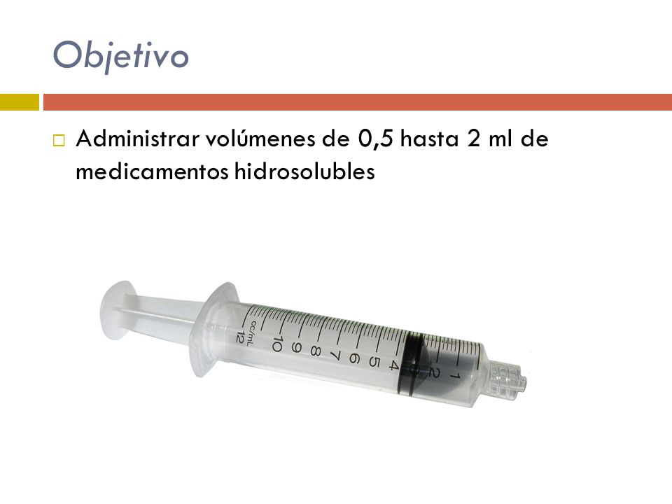 Objetivo Administrar volúmenes de 0,5 hasta 2 ml de medicamentos hidrosolubles