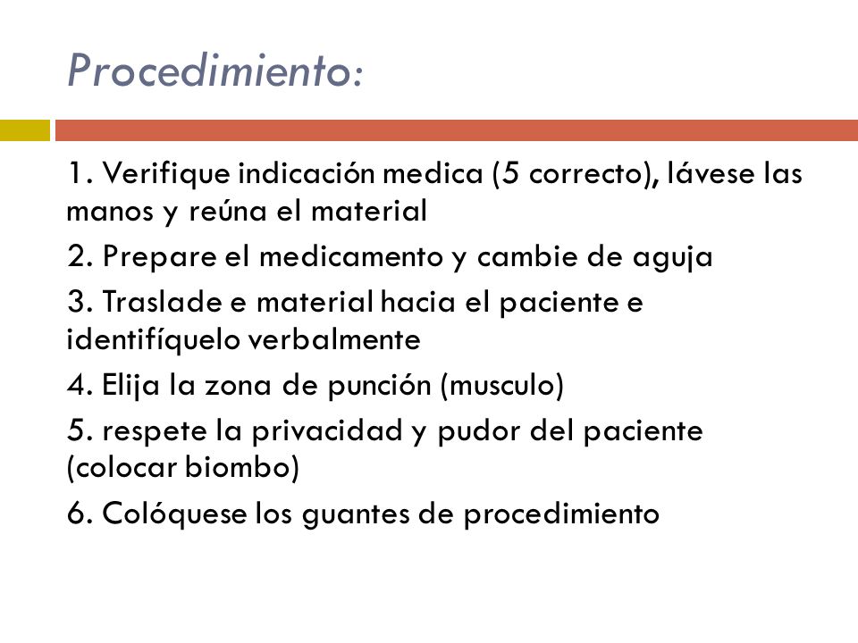 Procedimiento: 1. Verifique indicación medica (5 correcto), lávese las manos y reúna el material. 2. Prepare el medicamento y cambie de aguja.