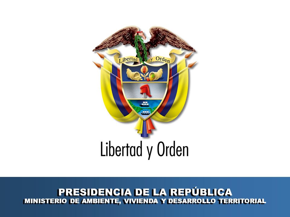 PRESIDENCIA DE LA REPÚBLICA MINISTERIO DE AMBIENTE, VIVIENDA Y DESARROLLO TERRITORIAL