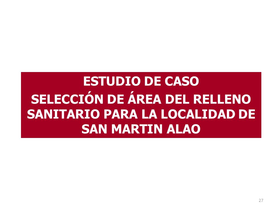ESTUDIO DE CASO SELECCIÓN DE ÁREA DEL RELLENO SANITARIO PARA LA LOCALIDAD DE SAN MARTIN ALAO