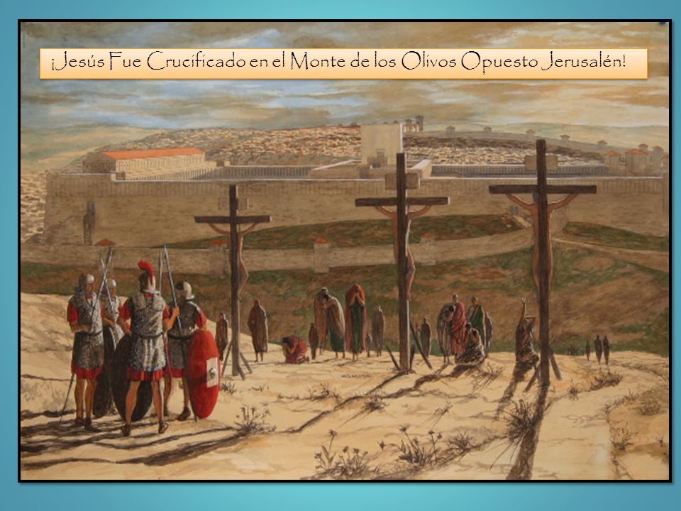 ¡Jesús Fue Crucificado en el Monte de los Olivos Opuesto Jerusalén!