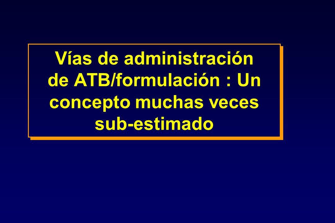 Vías de administración de ATB/formulación : Un concepto muchas veces sub-estimado