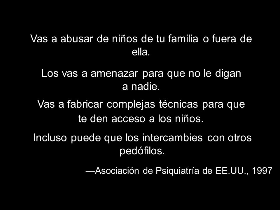 Los vas a amenazar para que no le digan a nadie.