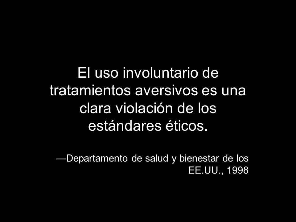 El uso involuntario de tratamientos aversivos es una clara violación de los estándares éticos.