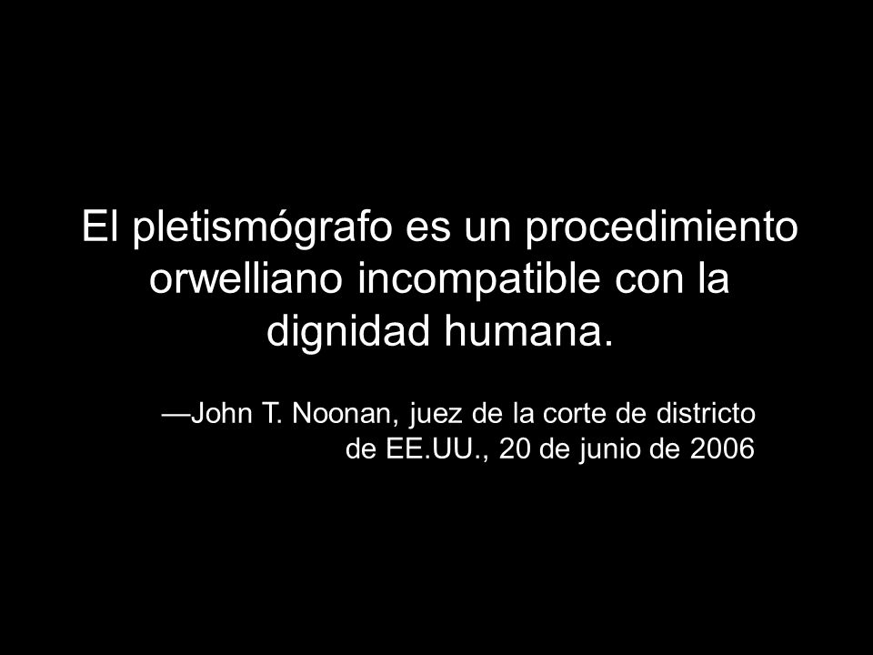 El pletismógrafo es un procedimiento orwelliano incompatible con la dignidad humana.