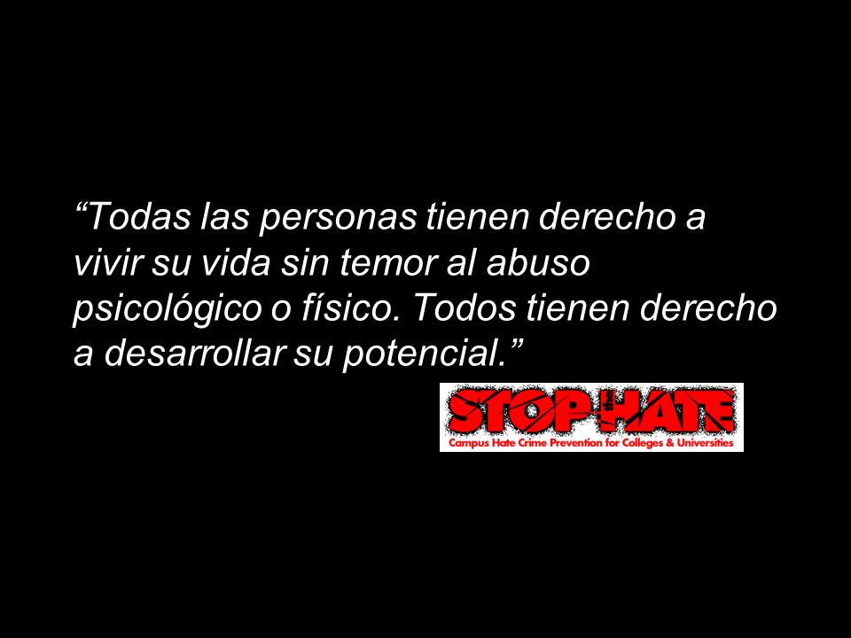 Todas las personas tienen derecho a vivir su vida sin temor al abuso psicológico o físico.