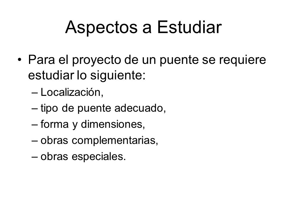 Aspectos a Estudiar Para el proyecto de un puente se requiere estudiar lo siguiente: Localización,
