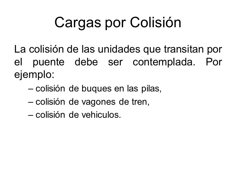 Cargas por Colisión La colisión de las unidades que transitan por el puente debe ser contemplada. Por ejemplo: