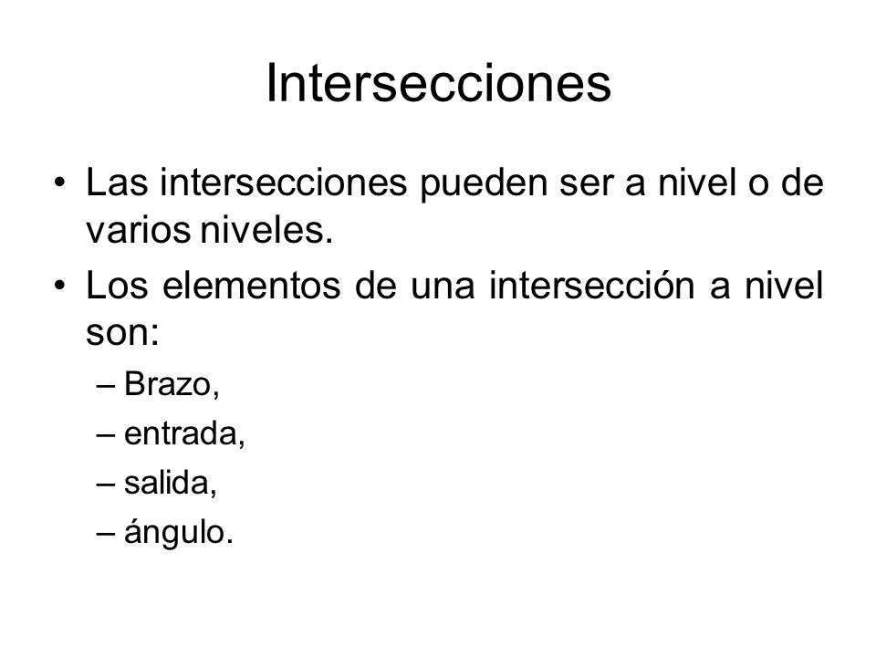 Intersecciones Las intersecciones pueden ser a nivel o de varios niveles. Los elementos de una intersección a nivel son: