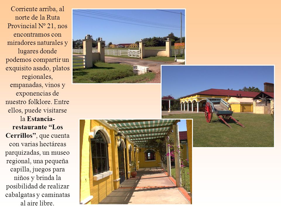 Corriente arriba, al norte de la Ruta Provincial Nº 21, nos encontramos con miradores naturales y lugares donde podemos compartir un exquisito asado, platos regionales, empanadas, vinos y exponencias de nuestro folklore.