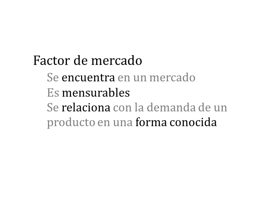 Factor de mercado. Se encuentra en un mercado. Es mensurables