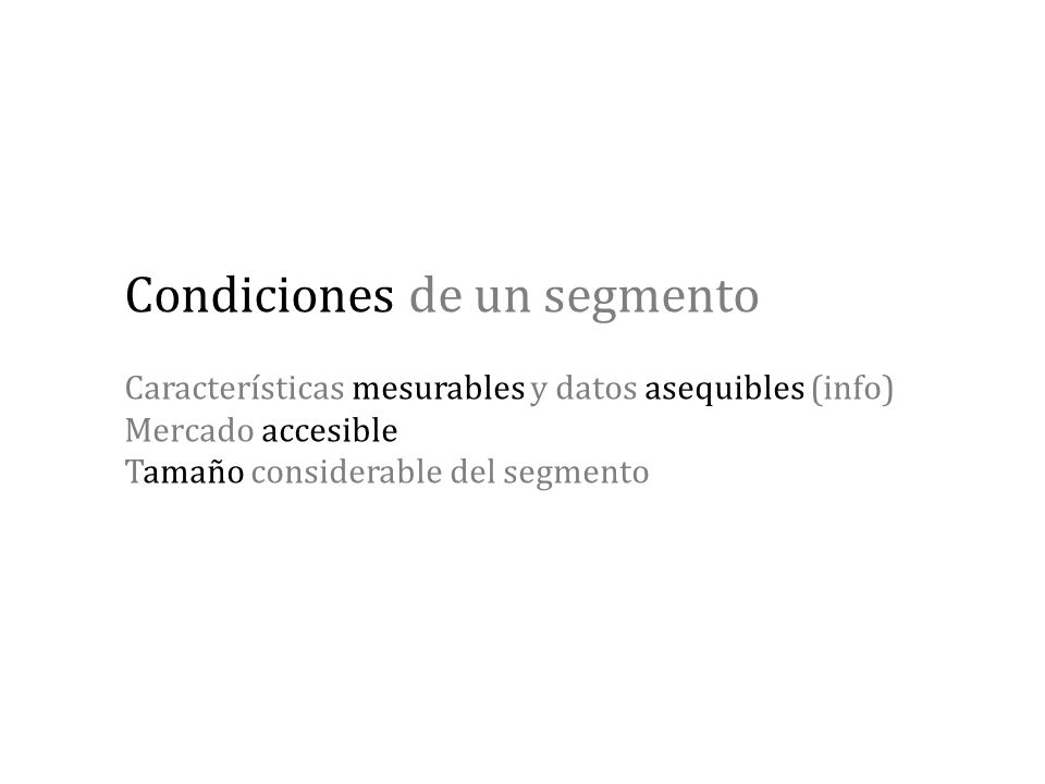 Condiciones de un segmento Características mesurables y datos asequibles (info) Mercado accesible Tamaño considerable del segmento