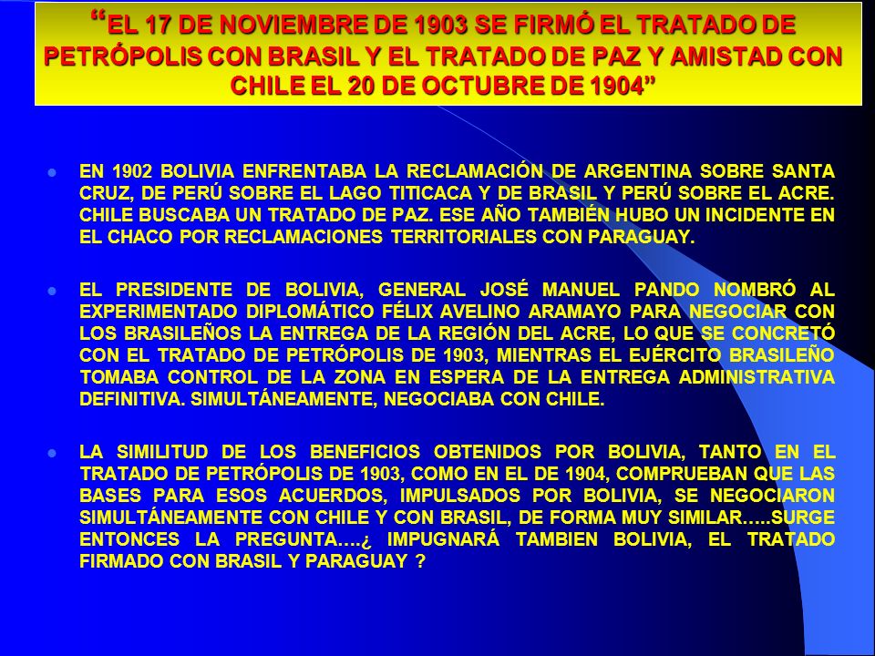 EL 17 DE NOVIEMBRE DE 1903 SE FIRMÓ EL TRATADO DE PETRÓPOLIS CON BRASIL Y EL TRATADO DE PAZ Y AMISTAD CON CHILE EL 20 DE OCTUBRE DE 1904