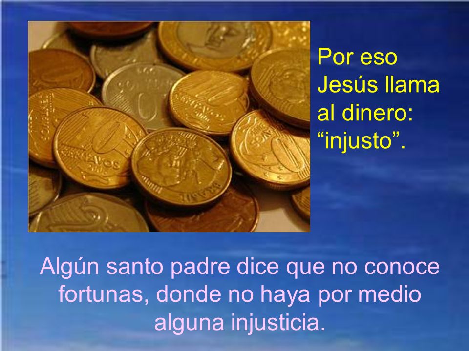 Por eso Jesús llama al dinero: injusto .