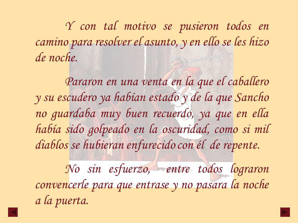 Y con tal motivo se pusieron todos en camino para resolver el asunto, y en ello se les hizo de noche.