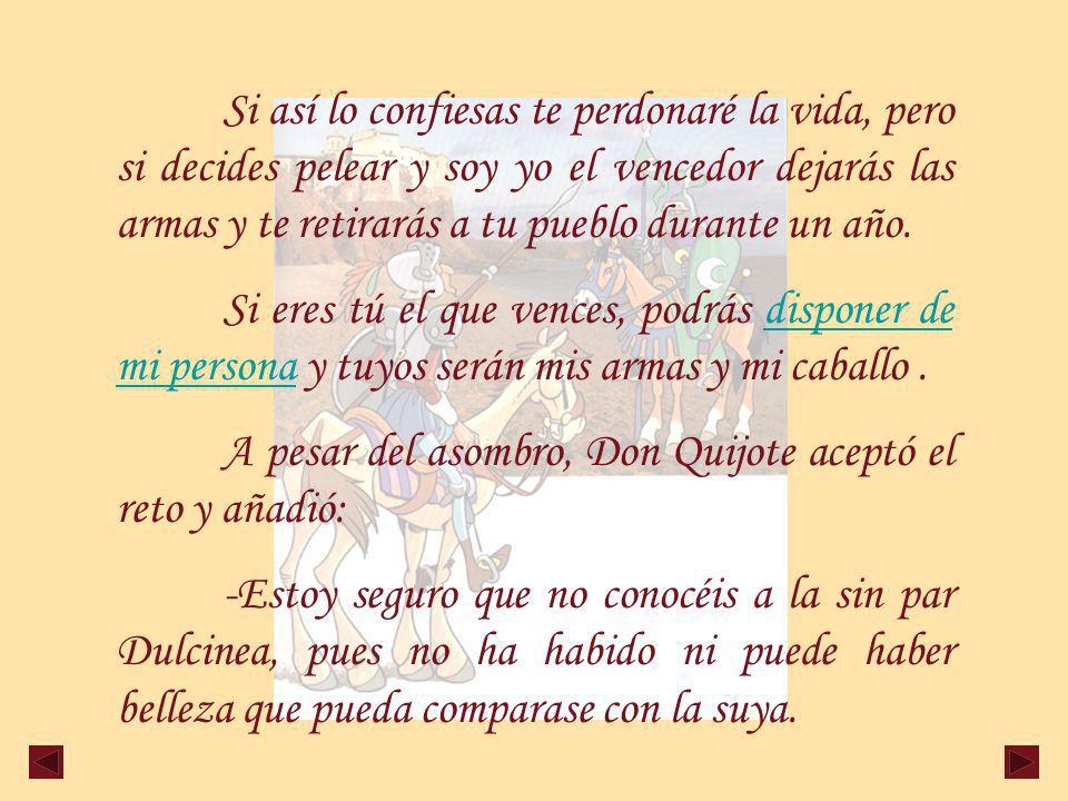Si así lo confiesas te perdonaré la vida, pero si decides pelear y soy yo el vencedor dejarás las armas y te retirarás a tu pueblo durante un año.