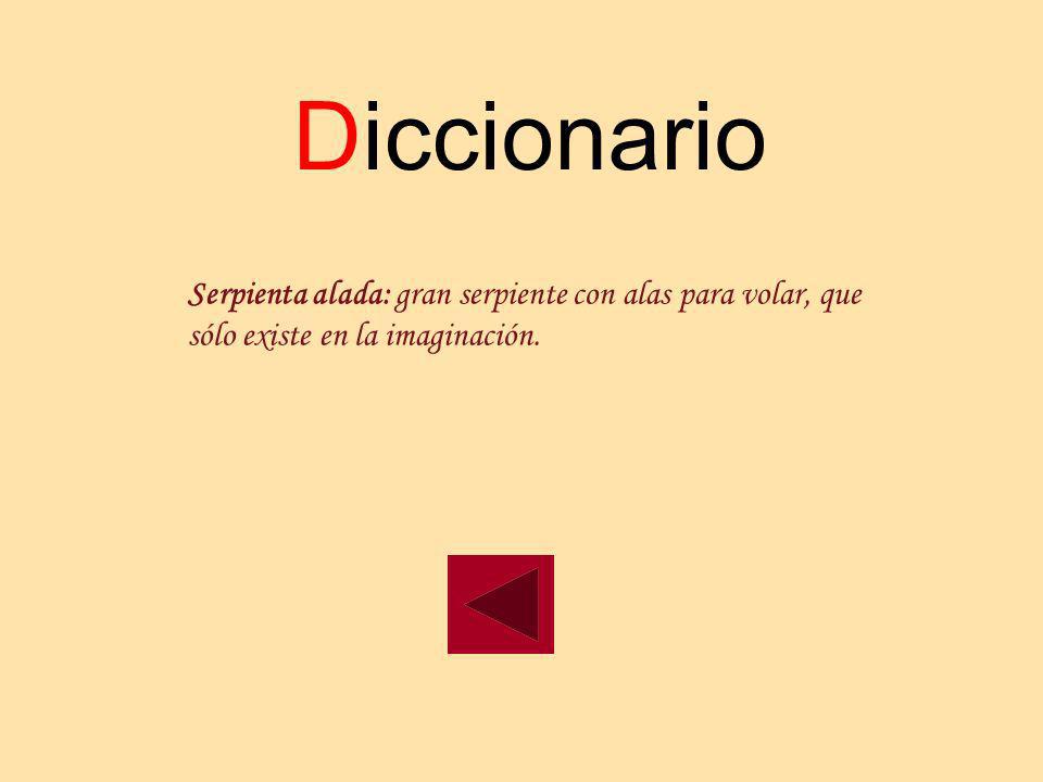 Diccionario Serpienta alada: gran serpiente con alas para volar, que sólo existe en la imaginación.