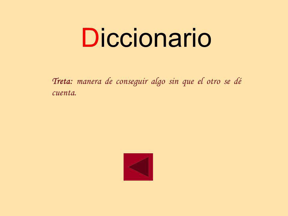 Diccionario Treta: manera de conseguir algo sin que el otro se dé cuenta.