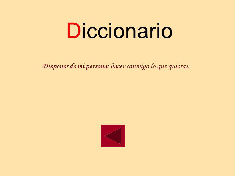 Diccionario Disponer de mi persona: hacer conmigo lo que quieras.