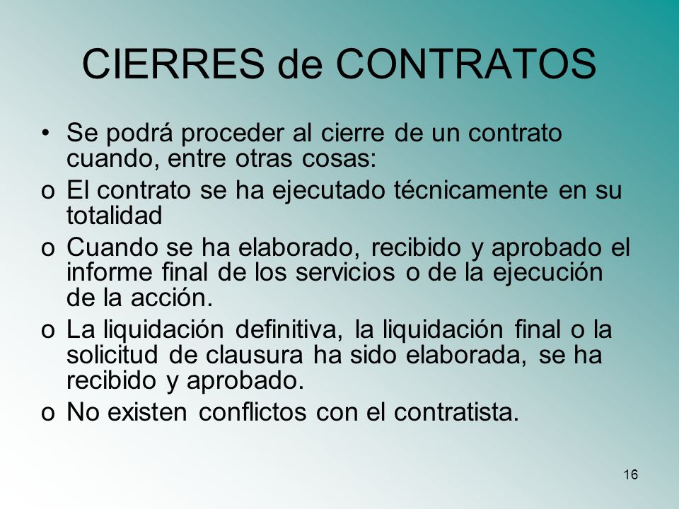 CIERRES de CONTRATOS Se podrá proceder al cierre de un contrato cuando, entre otras cosas: El contrato se ha ejecutado técnicamente en su totalidad.